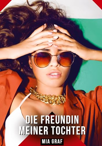 Die Freundin meiner Tochter: Geschichten mit explizitem Sex für Erwachsene (Bündel von expliziten, schmutzigen und perversen Tabu-Erotik-Geschichten ... für prickelnde, unzensierte Momente.) Die Freundin meiner Tochter: Geschichten mit explizitem Sex für Erwachsene (Bündel von expliziten, schmutzigen und perversen Tabu-Erotik-Geschichten ... für prickelnde, unzensierte Momente.) von Mia Graf