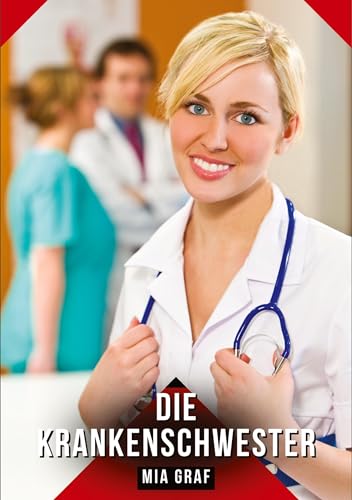 Die Krankenschwester: Geschichten mit explizitem Sex für Erwachsene (Bündel von expliziten, schmutzigen und perversen Tabu-Erotik-Geschichten für ... für prickelnde, unzensierte Momente.) von Mia Graf