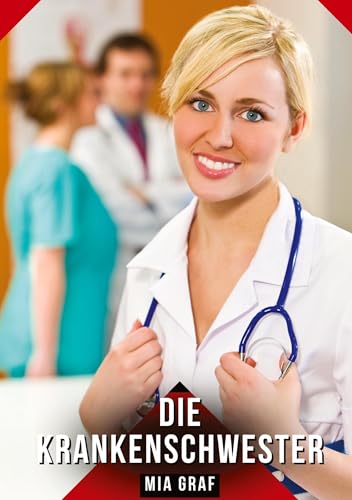 Die Krankenschwester: Geschichten mit explizitem Sex für Erwachsene (Bündel von expliziten, schmutzigen und perversen Tabu-Erotik-Geschichten für ... für prickelnde, unzensierte Momente.) von Mia Graf