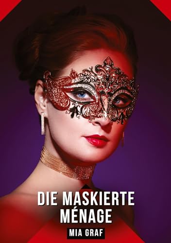 Die Maskierte Ménage: Geschichten mit explizitem Sex für Erwachsene (Bündel von expliziten, schmutzigen und perversen Tabu-Erotik-Geschichten für ... für prickelnde, unzensierte Momente.) von Mia Graf