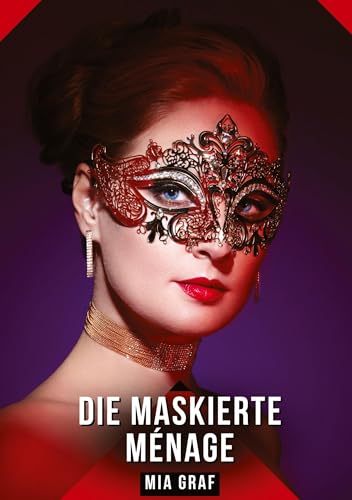 Die Maskierte Ménage: Geschichten mit explizitem Sex für Erwachsene (Bündel von expliziten, schmutzigen und perversen Tabu-Erotik-Geschichten für ... für prickelnde, unzensierte Momente.) von Mia Graf