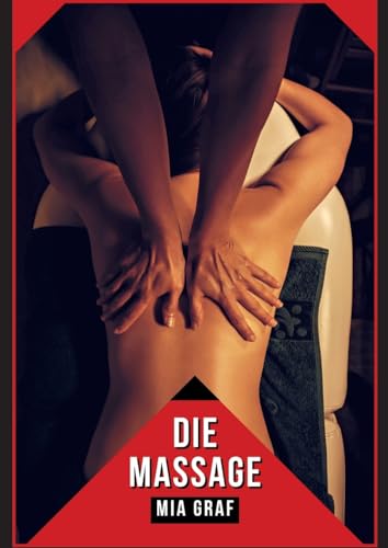 Die Massage: Verbotene Erotikgeschichten mit explizitem Sex für Erwachsene (Bündel von expliziten, schmutzigen und perversen Tabu-Erotik-Geschichten ... für prickelnde, unzensierte Momente.)