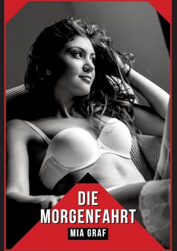 Die Morgenfahrt: Verbotene Erotikgeschichten mit explizitem Sex für Erwachsene (Bündel von expliziten, schmutzigen und perversen ... für prickelnde, unzensierte Momente.) von Mia Graf