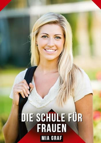 Die Schule für Frauen: Geschichten mit explizitem Sex für Erwachsene (Bündel von expliziten, schmutzigen und perversen Tabu-Erotik-Geschichten für ... für prickelnde, unzensierte Momente.) von Mia Graf