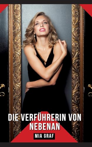 Die Verführerin von nebenan: Geschichten mit explizitem Sex für Erwachsene - German Hot and Forbidden Stories - Adults Only (Bündel von expliziten, ... für prickelnde, unzensierte Momente.)