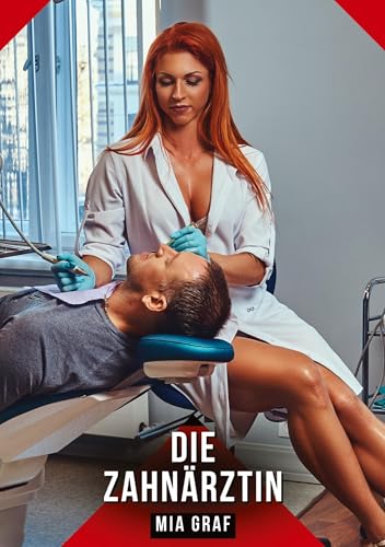 Die Zahnärztin: Geschichten mit explizitem Sex für Erwachsene (Bündel von expliziten, schmutzigen und perversen Tabu-Erotik-Geschichten für ... für prickelnde, unzensierte Momente.) von Mia Graf