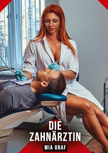 Die Zahnärztin: Geschichten mit explizitem Sex für Erwachsene (Bündel von expliziten, schmutzigen und perversen Tabu-Erotik-Geschichten für ... für prickelnde, unzensierte Momente.) von Mia Graf