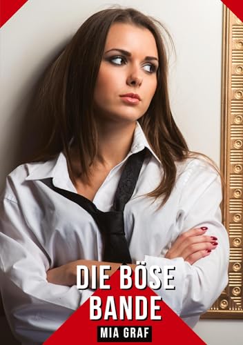 Die böse Bande: Geschichten mit explizitem Sex für Erwachsene (Bündel von expliziten, schmutzigen und perversen Tabu-Erotik-Geschichten für ... für prickelnde, unzensierte Momente.)