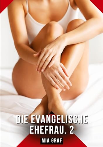 Die evangelische Ehefrau. 2: Geschichten mit explizitem Sex für Erwachsene (Bündel von expliziten, schmutzigen und perversen Tabu-Erotik-Geschichten ... für prickelnde, unzensierte Momente.) von Mia Graf