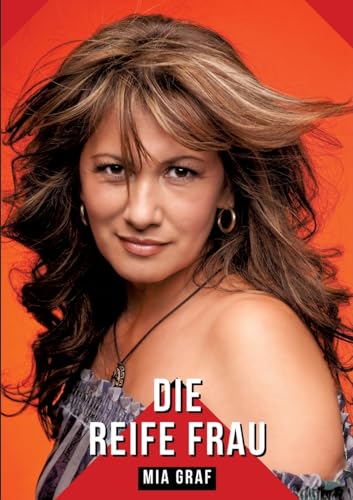 Die reife Frau: Geschichten mit explizitem Sex für Erwachsene (Bündel von expliziten, schmutzigen und perversen Tabu-Erotik-Geschichten für ... für prickelnde, unzensierte Momente.) von Mia Graf