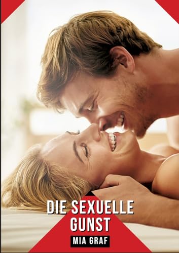 Die sexuelle Gunst: Erotische Kurzgeschichten Sammelbände (Bündel von expliziten, schmutzigen und perversen Tabu-Erotik-Geschichten für Erwachsene, ... für prickelnde, unzensierte Momente.) von Mia Graf