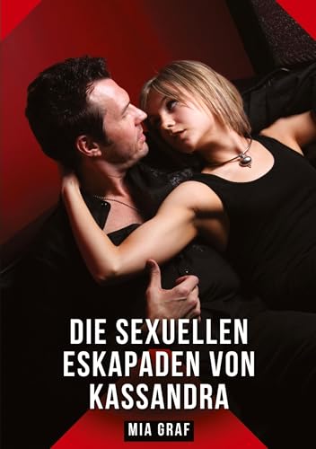 Die sexuellen Eskapaden von Kassandra: Geschichten mit explizitem Sex für Erwachsene (Bündel von expliziten, schmutzigen und perversen ... für prickelnde, unzensierte Momente.) Die sexuellen Eskapaden von Kassandra: Geschichten mit explizitem Sex für Erwachsene (Bündel von expliziten, schmutzigen und perversen ... für prickelnde, unzensierte Momente.) von Mia Graf
