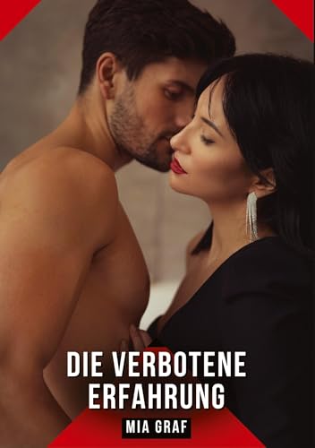 Die verbotene Erfahrung: Geschichten mit explizitem Sex für Erwachsene (Bündel von expliziten, schmutzigen und perversen Tabu-Erotik-Geschichten für ... für prickelnde, unzensierte Momente.) von Mia Graf