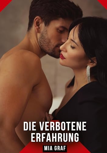 Die verbotene Erfahrung: Geschichten mit explizitem Sex für Erwachsene (Bündel von expliziten, schmutzigen und perversen Tabu-Erotik-Geschichten für ... für prickelnde, unzensierte Momente.) von Mia Graf