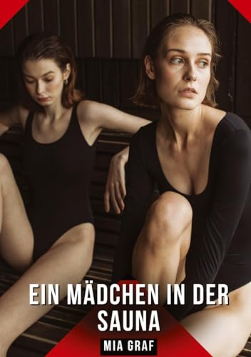 Ein Mädchen in der Sauna: Geschichten mit explizitem Sex für Erwachsene (Bündel von expliziten, schmutzigen und perversen Tabu-Erotik-Geschichten für ... für prickelnde, unzensierte Momente.) von Mia Graf