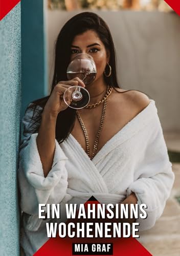 Ein Wahnsinns Wochenende: Geschichten mit explizitem Sex für Erwachsene Ein Wahnsinns Wochenende: Geschichten mit explizitem Sex für Erwachsene von Mia Graf