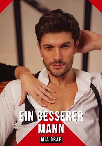 Ein besserer Mann: Geschichten mit explizitem Sex für Erwachsene (Bündel von expliziten, schmutzigen und perversen Tabu-Erotik-Geschichten für ... für prickelnde, unzensierte Momente.) von Mia Graf