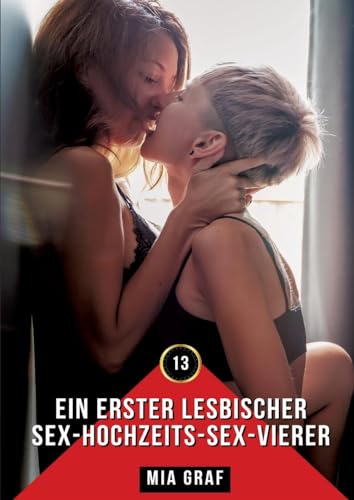 Ein erster lesbischer Sex-Hochzeits-Sex-Vierer: Erotische Geschichten mit explizitem Sex für Erwachsene (Bündel von expliziten, schmutzigen und ... für prickelnde, unzensierte Momente.) von Mia Graf