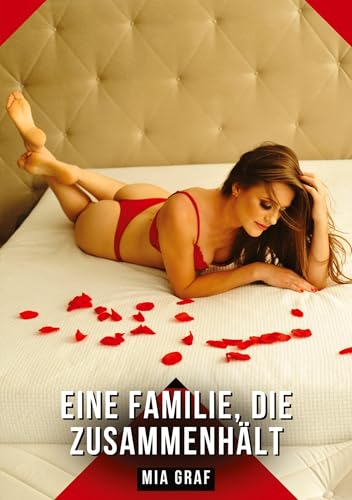 Eine Familie, die zusammenhält: Geschichten mit explizitem Sex für Erwachsene (Bündel von expliziten, schmutzigen und perversen ... für prickelnde, unzensierte Momente.) von Mia Graf