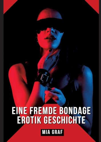 Eine Fremde Bondage Erotik Geschichte: Verbotene Erotikgeschichten mit explizitem Sex für Erwachsene (Bündel von expliziten, schmutzigen und perversen ... für prickelnde, unzensierte Momente.)