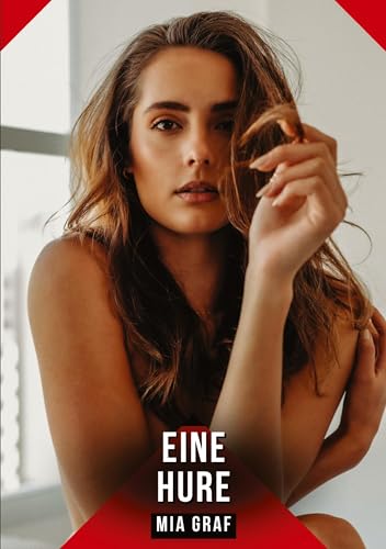 Eine Hure: Geschichten mit explizitem Sex für Erwachsene (Bündel von expliziten, schmutzigen und perversen Tabu-Erotik-Geschichten für Erwachsene, ... für prickelnde, unzensierte Momente.) von Mia Graf