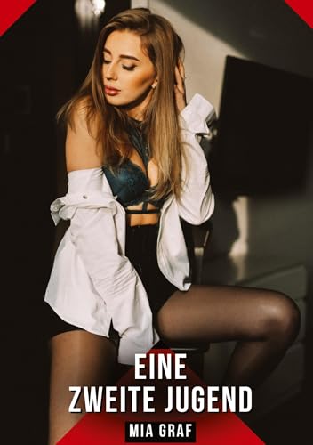 Eine zweite Jugend: Geschichten mit explizitem Sex für Erwachsene (Bündel von expliziten, schmutzigen und perversen Tabu-Erotik-Geschichten für ... für prickelnde, unzensierte Momente.) von Mia Graf