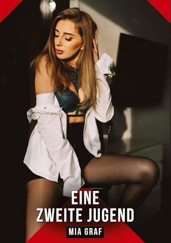 Eine zweite Jugend: Geschichten mit explizitem Sex für Erwachsene (Bündel von expliziten, schmutzigen und perversen Tabu-Erotik-Geschichten für ... für prickelnde, unzensierte Momente.) von Mia Graf