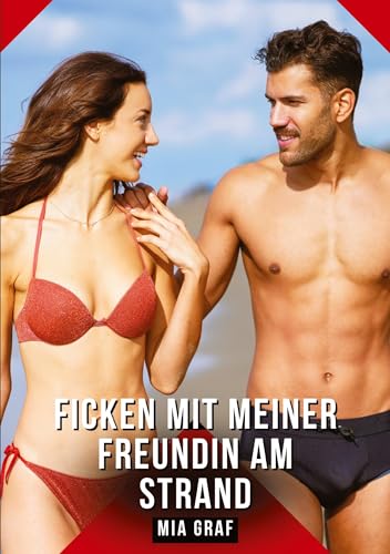 Ficken mit meiner Freundin am Strand: Geschichten mit explizitem Sex für Erwachsene (Bündel von expliziten, schmutzigen und perversen ... für prickelnde, unzensierte Momente.) von Mia Graf