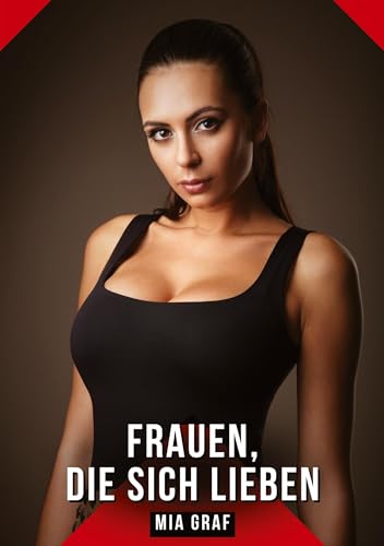 Frauen, die sich lieben: Geschichten mit explizitem Sex für Erwachsene (Bündel von expliziten, schmutzigen und perversen Tabu-Erotik-Geschichten für ... für prickelnde, unzensierte Momente.) von Mia Graf