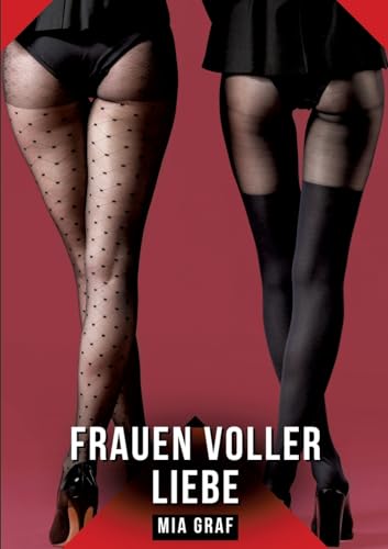 Frauen voller Liebe: Geschichten mit explizitem Sex für Erwachsene (Bündel von expliziten, schmutzigen und perversen Tabu-Erotik-Geschichten für ... für prickelnde, unzensierte Momente.) von Mia Graf