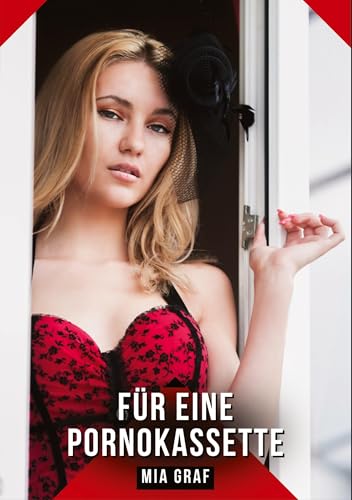Für eine Pornokassette: Geschichten mit explizitem Sex für Erwachsene (Bündel von expliziten, schmutzigen und perversen Tabu-Erotik-Geschichten für ... für prickelnde, unzensierte Momente.) von Mia Graf