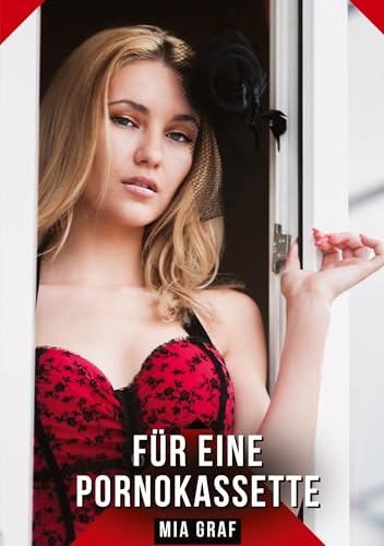 Für eine Pornokassette: Geschichten mit explizitem Sex für Erwachsene (Bündel von expliziten, schmutzigen und perversen Tabu-Erotik-Geschichten für ... für prickelnde, unzensierte Momente.) von Mia Graf
