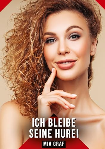 Ich bleibe seine hure!: Geschichten mit explizitem Sex für Erwachsene (Bündel von expliziten, schmutzigen und perversen Tabu-Erotik-Geschichten für ... für prickelnde, unzensierte Momente.) von Mia Graf