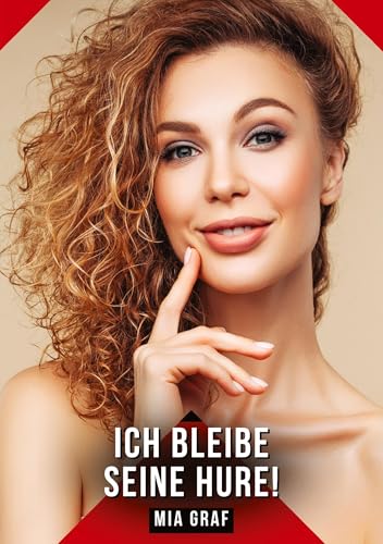 Ich bleibe seine hure!: Geschichten mit explizitem Sex für Erwachsene (Bündel von expliziten, schmutzigen und perversen Tabu-Erotik-Geschichten für ... für prickelnde, unzensierte Momente.) von Mia Graf
