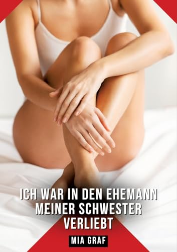 Ich war in den Ehemann meiner Schwester verliebt: Geschichten mit explizitem Sex für Erwachsene (Bündel von expliziten, schmutzigen und perversen ... für prickelnde, unzensierte Momente.) von Mia Graf