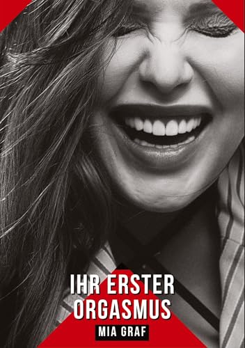 Ihr erster Orgasmus: Geschichten mit explizitem Sex für Erwachsene (Bündel von expliziten, schmutzigen und perversen Tabu-Erotik-Geschichten für ... für prickelnde, unzensierte Momente.) von Mia Graf