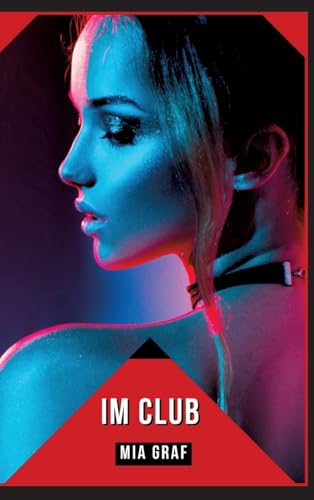 Im Club: Verbotene Erotikgeschichten mit explizitem Sex für Erwachsene (Bündel von expliziten, schmutzigen und perversen Tabu-Erotik-Geschichten für ... für prickelnde, unzensierte Momente.) von Mia Graf
