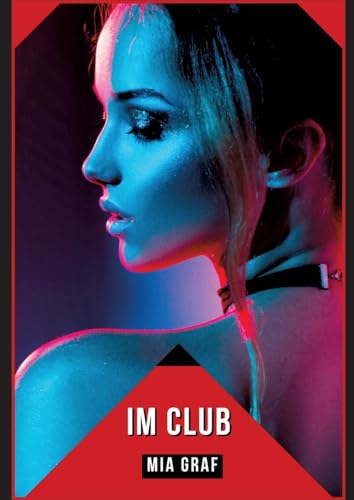 Im Club: Verbotene Erotikgeschichten mit explizitem Sex für Erwachsene (Bündel von expliziten, schmutzigen und perversen Tabu-Erotik-Geschichten für ... für prickelnde, unzensierte Momente.) von Mia Graf
