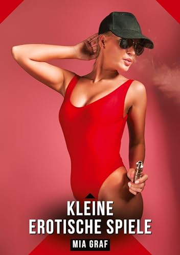 Kleine erotische Spiele: Geschichten mit explizitem Sex für Erwachsene (Bündel von expliziten, schmutzigen und perversen Tabu-Erotik-Geschichten für ... für prickelnde, unzensierte Momente.) von Mia Graf