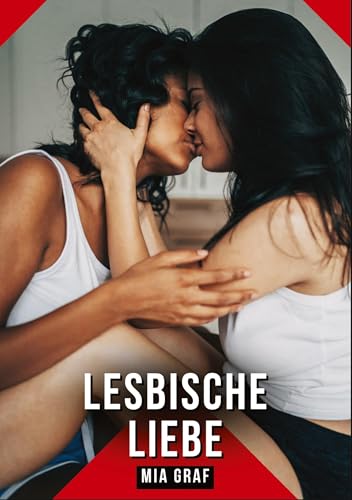 Lesbische Liebe: Geschichten mit explizitem Sex für Erwachsene (Bündel von expliziten, schmutzigen und perversen Tabu-Erotik-Geschichten für ... für prickelnde, unzensierte Momente.) von Mia Graf