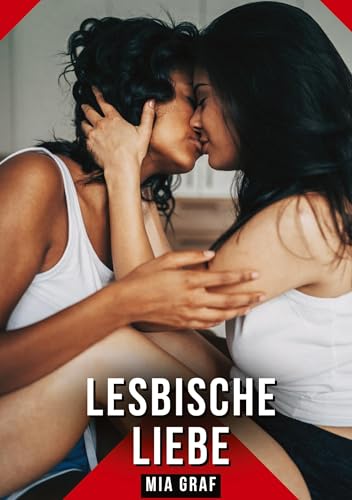 Lesbische Liebe: Geschichten mit explizitem Sex für Erwachsene (Bündel von expliziten, schmutzigen und perversen Tabu-Erotik-Geschichten für ... für prickelnde, unzensierte Momente.) von Mia Graf