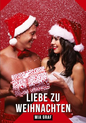 Liebe zu Weihnachten: Geschichten mit explizitem Sex für Erwachsene (Bündel von expliziten, schmutzigen und perversen Tabu-Erotik-Geschichten für ... für prickelnde, unzensierte Momente.) von Mia Graf