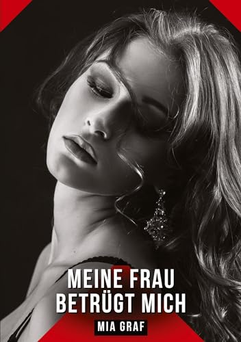 Meine Frau betrügt mich: Geschichten mit explizitem Sex für Erwachsene (Bündel von expliziten, schmutzigen und perversen Tabu-Erotik-Geschichten für ... für prickelnde, unzensierte Momente.) von Mia Graf