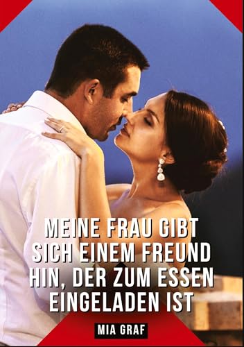 Meine Frau gibt sich einem Freund hin, der zum Essen eingeladen ist: Geschichten mit explizitem Sex für Erwachsene (Bündel von expliziten, schmutzigen ... für prickelnde, unzensierte Momente.) von Mia Graf