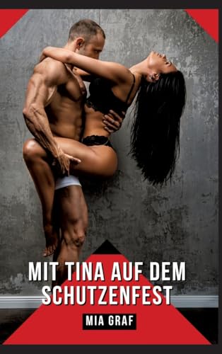 Mit Tina auf dem Schutzenfest: Verbotene Erotikgeschichten mit explizitem Sex für Erwachsene (Bündel von expliziten, schmutzigen und perversen ... für prickelnde, unzensierte Momente.) von Mia Graf