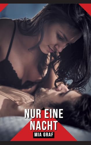 Nur eine Nacht: Geschichten mit explizitem Sex für Erwachsene (Bündel von expliziten, schmutzigen und perversen Tabu-Erotik-Geschichten für ... für prickelnde, unzensierte Momente.) von Mia Graf