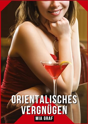 Orientalisches Vergnügen: Geschichten mit explizitem Sex für Erwachsene (Bündel von expliziten, schmutzigen und perversen Tabu-Erotik-Geschichten für ... für prickelnde, unzensierte Momente.) von Mia Graf