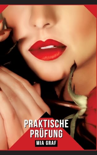 Praktische Prüfung: Geschichten mit explizitem Sex für Erwachsene (Bündel von expliziten, schmutzigen und perversen Tabu-Erotik-Geschichten für ... für prickelnde, unzensierte Momente.) von Mia Graf