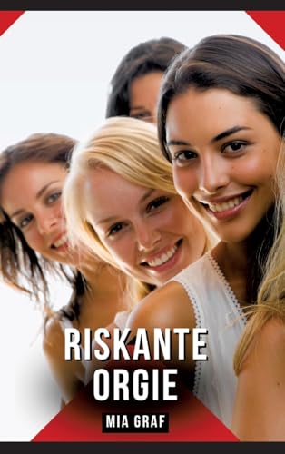 Riskante Orgie: Geschichten mit explizitem Sex für Erwachsene (Bündel von expliziten, schmutzigen und perversen Tabu-Erotik-Geschichten für ... für prickelnde, unzensierte Momente.) von Mia Graf