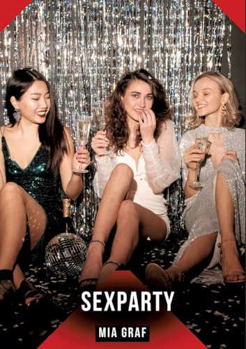 Sexparty: Geschichten mit explizitem Sex für Erwachsene (Bündel von expliziten, schmutzigen und perversen Tabu-Erotik-Geschichten für Erwachsene, ... für prickelnde, unzensierte Momente.) von Mia Graf